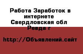 Работа Заработок в интернете. Свердловская обл.,Ревда г.